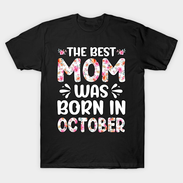 Best Mom Ever Mothers Day Floral Design Birthday Mom in October T-Shirt by melodielouisa